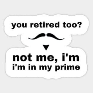you retired too not me i'm in my prime Sticker